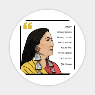 History Quote: Deb Haaland - "Only by acknowledging the past..." Magnet